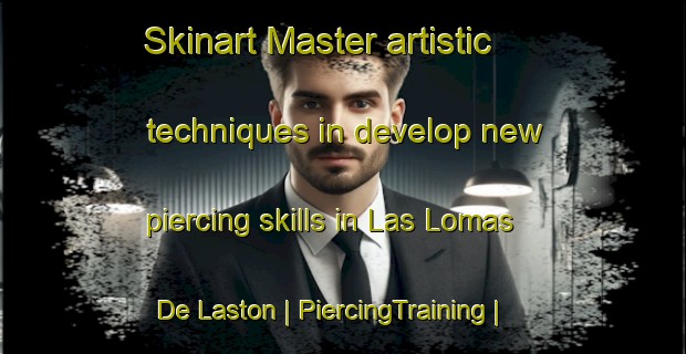 Skinart Master artistic techniques in develop new piercing skills in Las Lomas De Laston | PiercingTraining | PiercingClasses | SkinartTraining-Spain